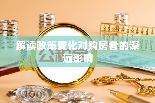 武宁解读政策变化对购房者的深远影响