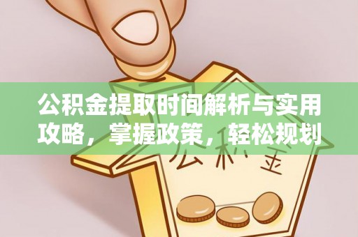 武宁公积金提取时间解析与实用攻略，掌握政策，轻松规划未来