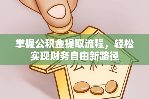 武宁掌握公积金提取流程，轻松实现财务自由新路径