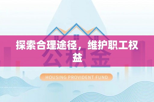 武宁探索合理途径，维护职工权益