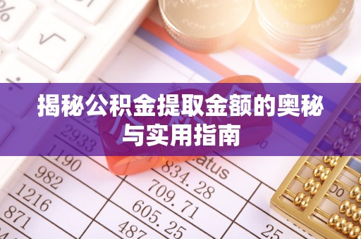 武宁揭秘公积金提取金额的奥秘与实用指南
