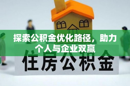 武宁探索公积金优化路径，助力个人与企业双赢