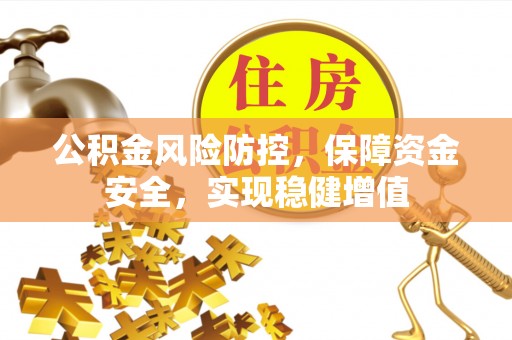 武宁公积金风险防控，保障资金安全，实现稳健增值