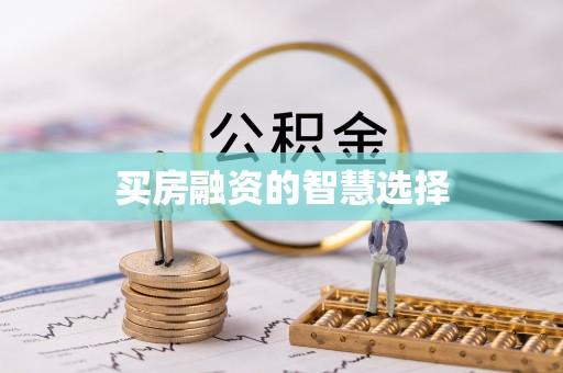 武宁买房融资的智慧选择