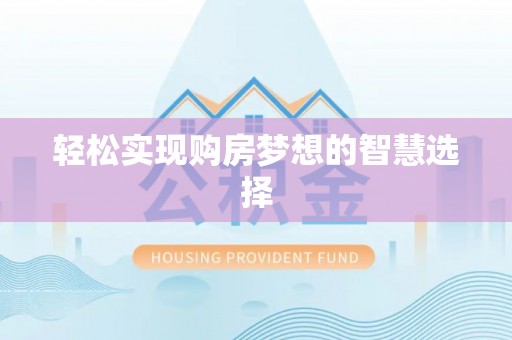 武宁轻松实现购房梦想的智慧选择