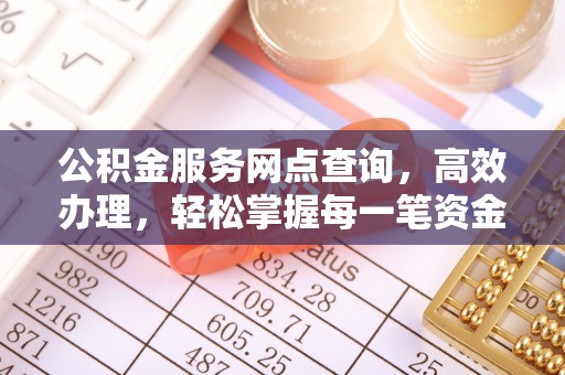 武宁公积金服务网点查询，高效办理，轻松掌握每一笔资金动态