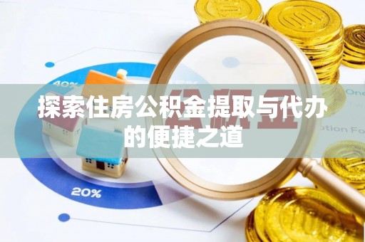 武宁探索住房公积金提取与代办的便捷之道