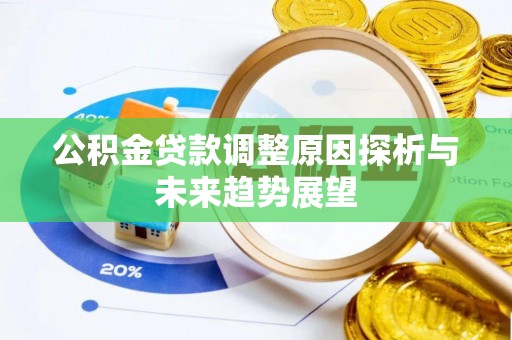 武宁公积金贷款调整原因探析与未来趋势展望