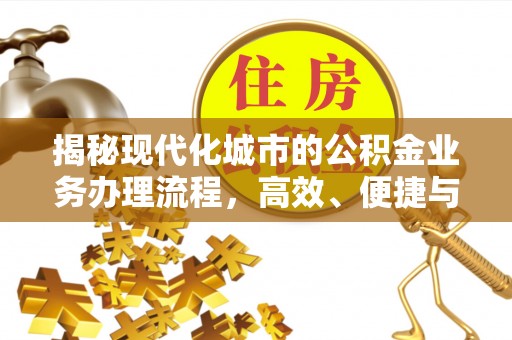 武宁揭秘现代化城市的公积金业务办理流程，高效、便捷与未来趋势