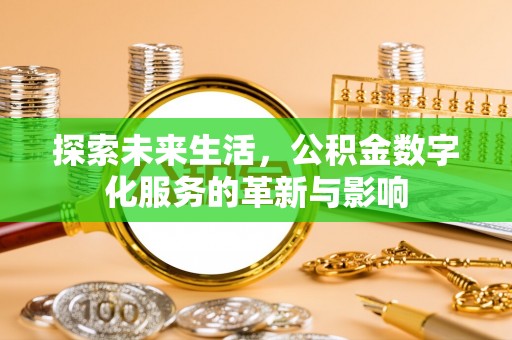 武宁探索未来生活，公积金数字化服务的革新与影响