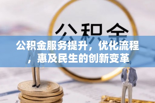 武宁公积金服务提升，优化流程，惠及民生的创新变革