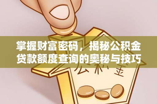武宁掌握财富密码，揭秘公积金贷款额度查询的奥秘与技巧