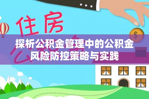 武宁探析公积金管理中的公积金风险防控策略与实践