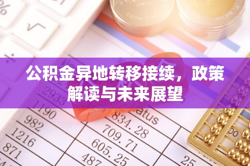 武宁公积金异地转移接续，政策解读与未来展望