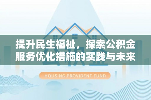 武宁提升民生福祉，探索公积金服务优化措施的实践与未来