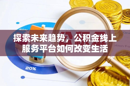 武宁探索未来趋势，公积金线上服务平台如何改变生活