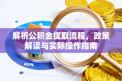 武宁解析公积金提取流程，政策解读与实际操作指南