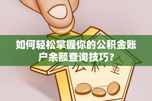 武宁如何轻松掌握你的公积金账户余额查询技巧？