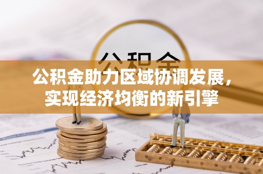 武宁公积金助力区域协调发展，实现经济均衡的新引擎