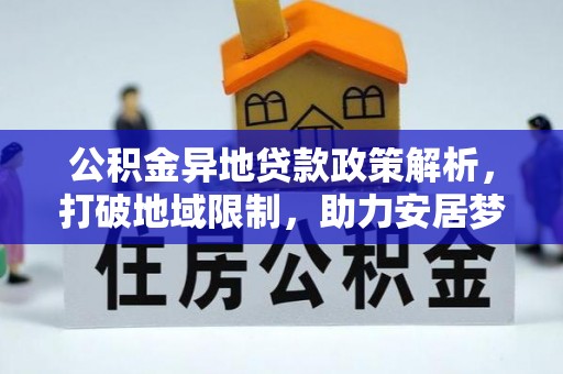 武宁公积金异地贷款政策解析，打破地域限制，助力安居梦想