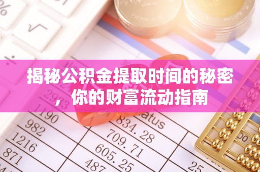 武宁揭秘公积金提取时间的秘密，你的财富流动指南