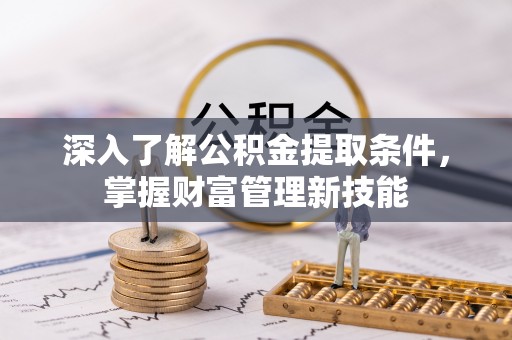 武宁深入了解公积金提取条件，掌握财富管理新技能