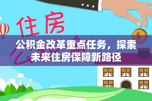武宁公积金改革重点任务，探索未来住房保障新路径
