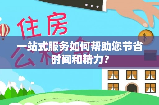 武宁一站式服务如何帮助您节省时间和精力？