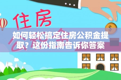 武宁如何轻松搞定住房公积金提取？这份指南告诉你答案