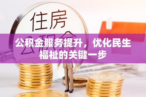 武宁公积金服务提升，优化民生福祉的关键一步