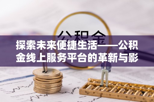 武宁探索未来便捷生活——公积金线上服务平台的革新与影响