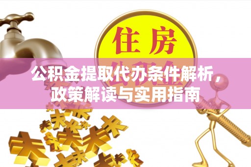 武宁公积金提取代办条件解析，政策解读与实用指南