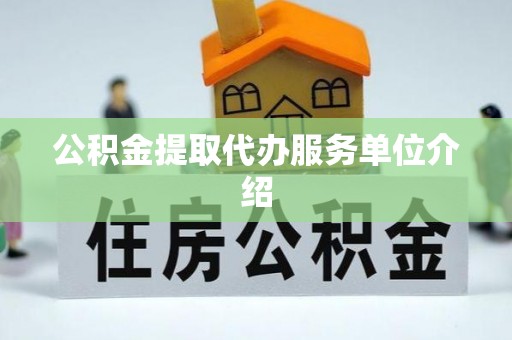 武宁公积金提取代办服务单位介绍