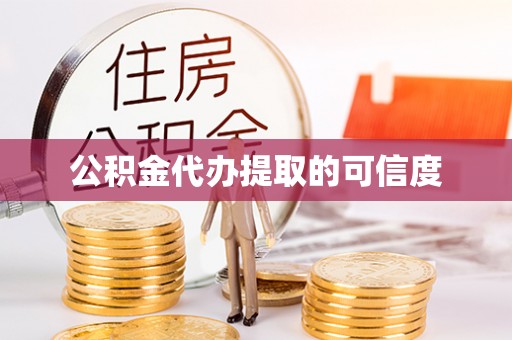 武宁公积金代办提取的可信度