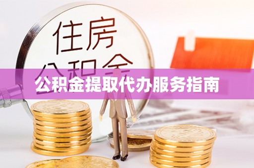 武宁公积金提取代办服务指南