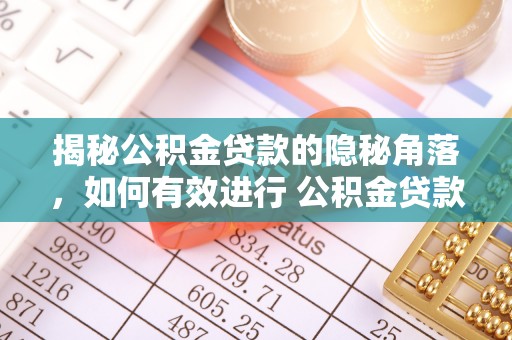 武宁揭秘公积金贷款的隐秘角落，如何有效进行 公积金贷款风险防控