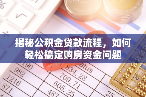 武宁揭秘公积金贷款流程，如何轻松搞定购房资金问题
