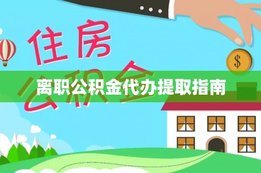 武宁离职公积金代办提取指南