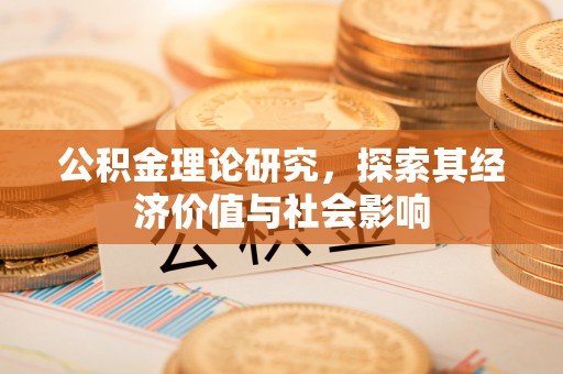 武宁公积金理论研究，探索其经济价值与社会影响